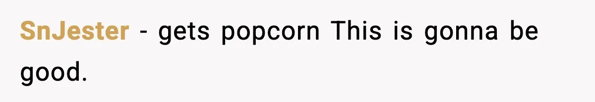 SnJester - gets popcorn This is gonna be good.