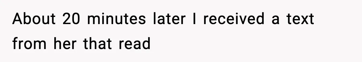 About 20 minutes later I received a text from her that read