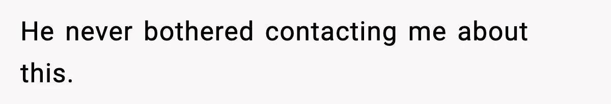 He never bothered contacting me about this.
