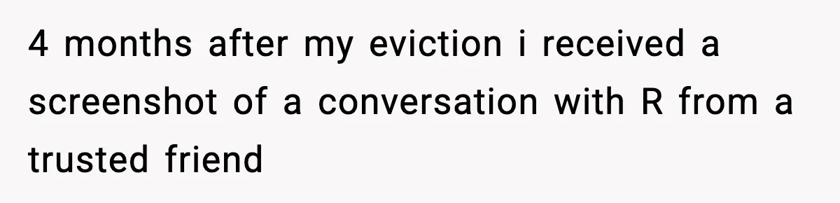 4 months after my eviction i received a screenshot of a conversation with R from a trusted friend