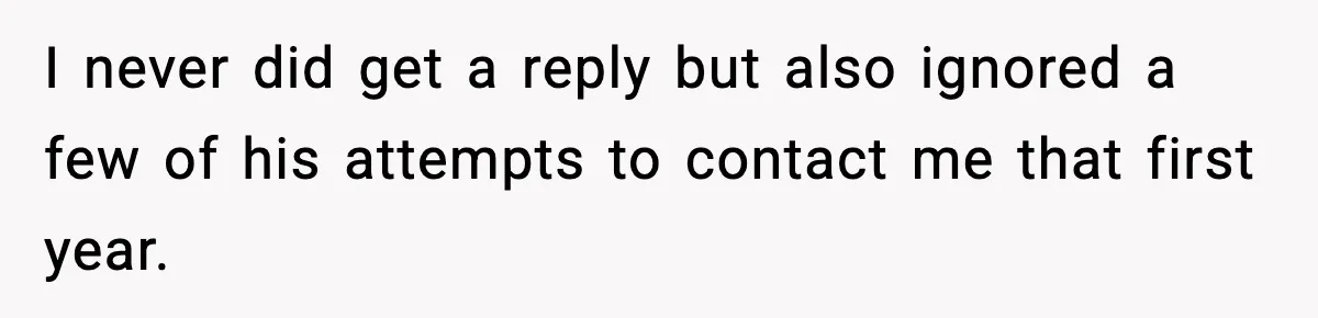 I never did get a reply but also ignored a few of his attempts to contact me that first year.