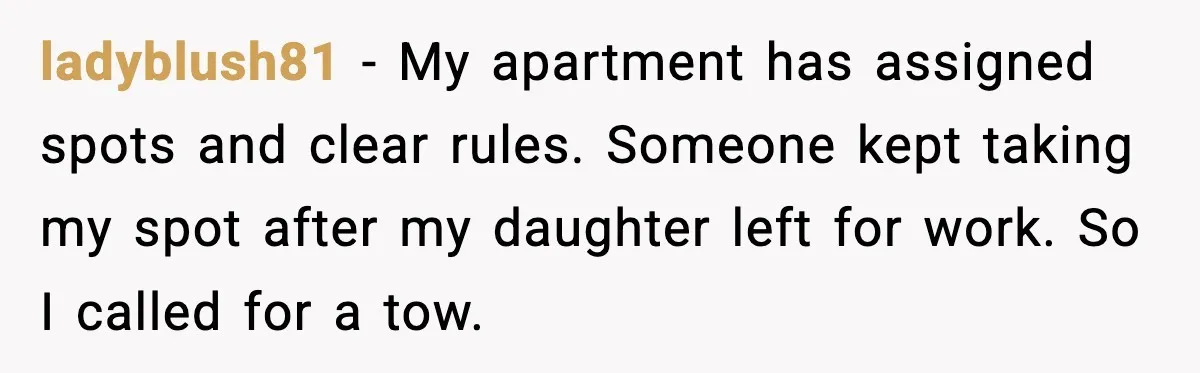 ladyblush81 - My apartment has assigned spots and clear rules. Someone kept taking my spot after my daughter left for work. So I called for a tow.