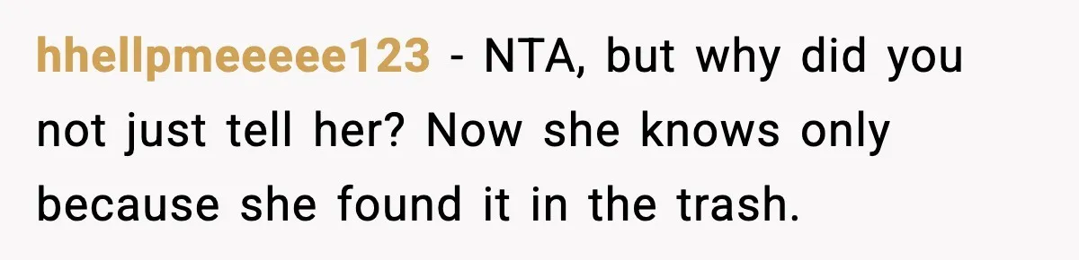 hhellpmeeeee123 - NTA, but why did you not just tell her? Now she knows only because she found it in the trash.