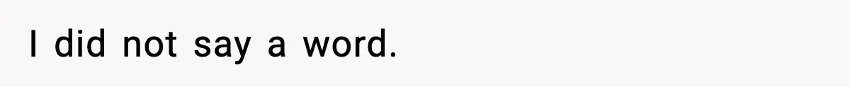 I did not say a word.