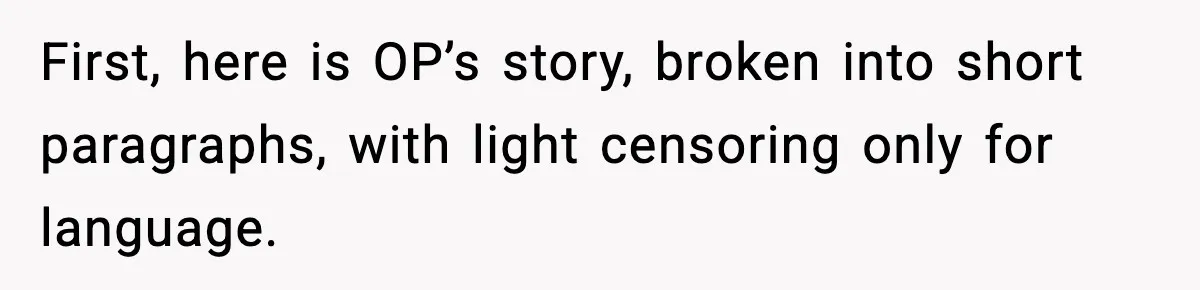 First, here is OP’s story, broken into short paragraphs, with light censoring only for language.