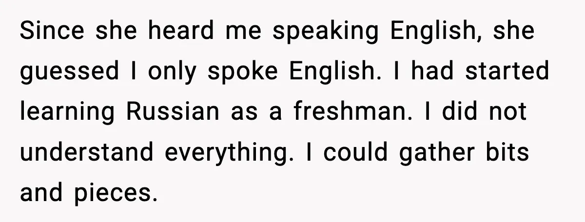 Hospital Roommate Calls Her Ugly In Russian, Student Answers In Russian Since she heard me speaking English, she guessed I only spoke English. I had started learning Russian as a freshman. I did not understand everything. I could gather bits and...