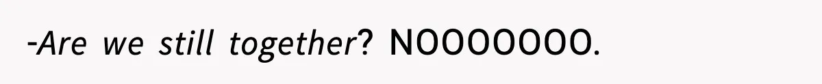 -𝘈𝘳𝘦 𝘸𝘦 𝘴𝘵𝘪𝘭𝘭 𝘵𝘰𝘨𝘦𝘵𝘩𝘦𝘳? NOOOOOOO.
