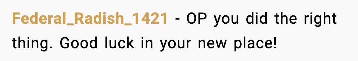 Federal_Radish_1421 − OP you did the right thing. Good luck in your new place!