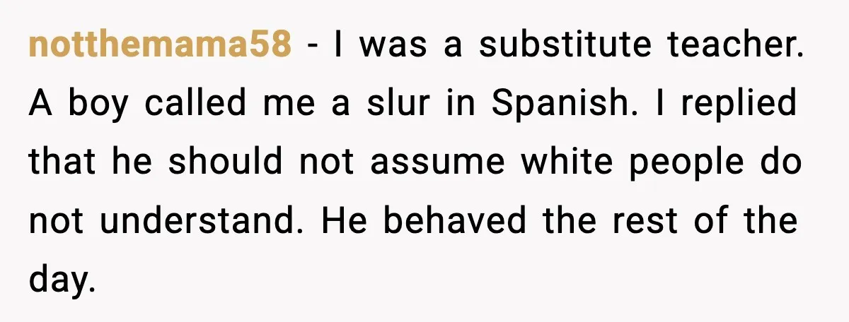 Hospital Roommate Calls Her Ugly In Russian, Student Answers In Russian notthemama58 - I was a substitute teacher. A boy called me a slur in Spanish. I replied that he should not assume white people do not understand. He behaved the...