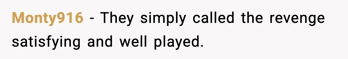 Monty916 - They simply called the revenge satisfying and well played.