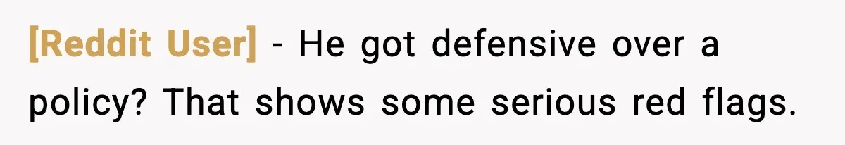 [Reddit User] - He got defensive over a policy? That shows some serious red flags.