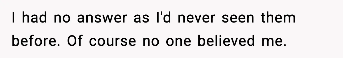 I had no answer as I'd never seen them before. Of course no one believed me.