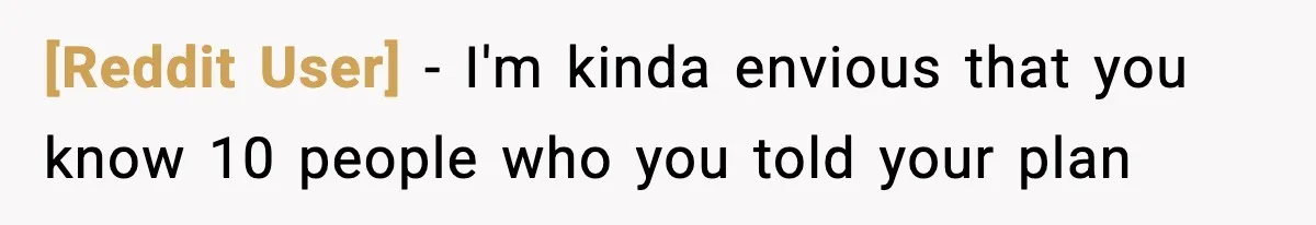 [Reddit User] − I'm kinda envious that you know 10 people who you told your plan