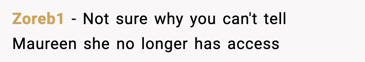 Zoreb1 − Not sure why you can't tell Maureen she no longer has access