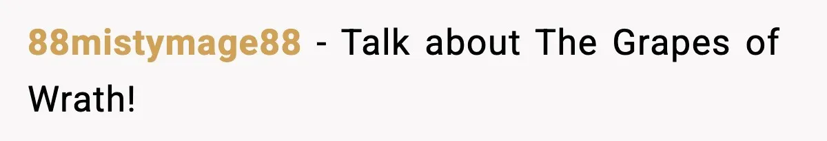 88mistymage88 − Talk about The Grapes of Wrath!