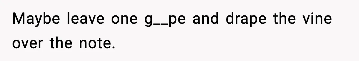 Maybe leave one g__pe and drape the vine over the note.