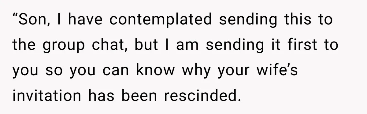 “Son, I have contemplated sending this to the group chat, but I am sending it first to you so you can know why your wife’s invitation has been rescinded.