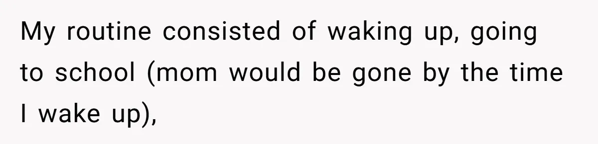 Parents Ignore Son For 26 Years, Suddenly Want Close Bond But Refuse To Help Him Buy House And Walk Away Forever My routine consisted of waking up, going to school (mom would be gone by the time I wake up),