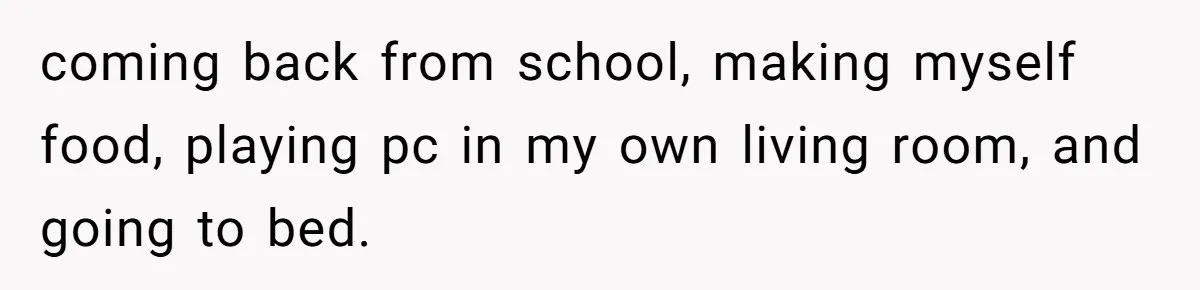 Parents Ignore Son For 26 Years, Suddenly Want Close Bond But Refuse To Help Him Buy House And Walk Away Forever coming back from school, making myself food, playing pc in my own living room, and going to bed.
