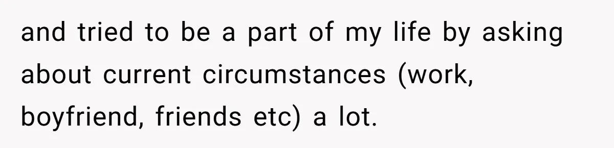 Parents Ignore Son For 26 Years, Suddenly Want Close Bond But Refuse To Help Him Buy House And Walk Away Forever and tried to be a part of my life by asking about current circumstances (work, boyfriend, friends etc) a lot.