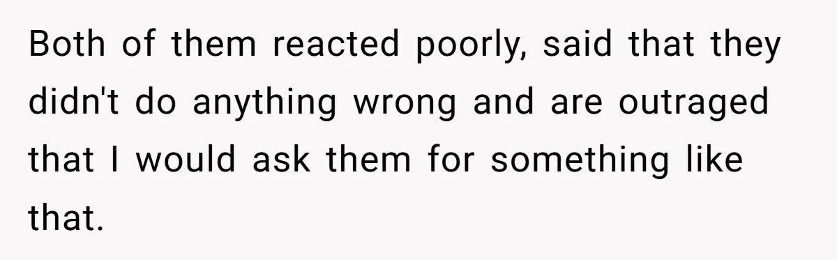 Parents Ignore Son For 26 Years, Suddenly Want Close Bond But Refuse To Help Him Buy House And Walk Away Forever Both of them reacted poorly, said that they didn't do anything wrong and are outraged that I would ask them for something like that.