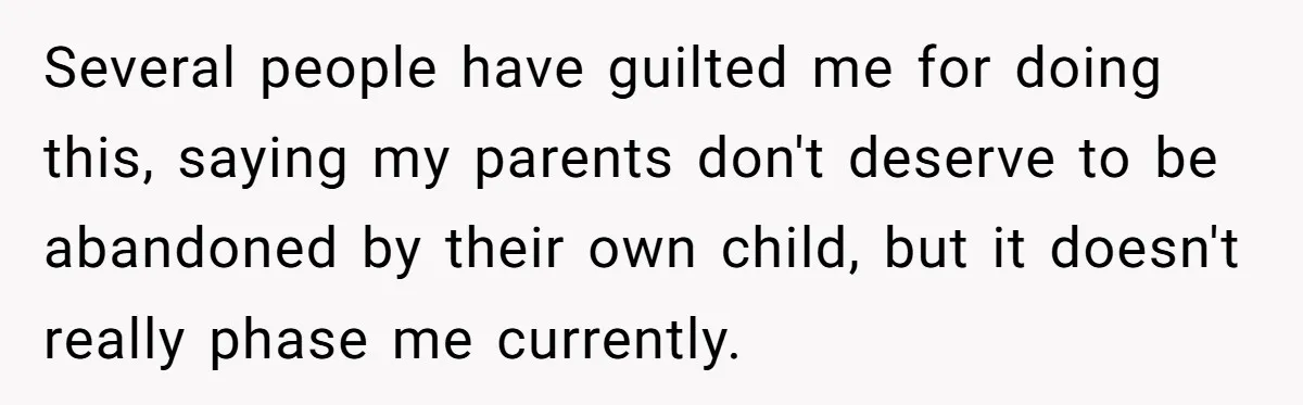 Parents Ignore Son For 26 Years, Suddenly Want Close Bond But Refuse To Help Him Buy House And Walk Away Forever Several people have guilted me for doing this, saying my parents don't deserve to be abandoned by their own child, but it doesn't really phase me currently.