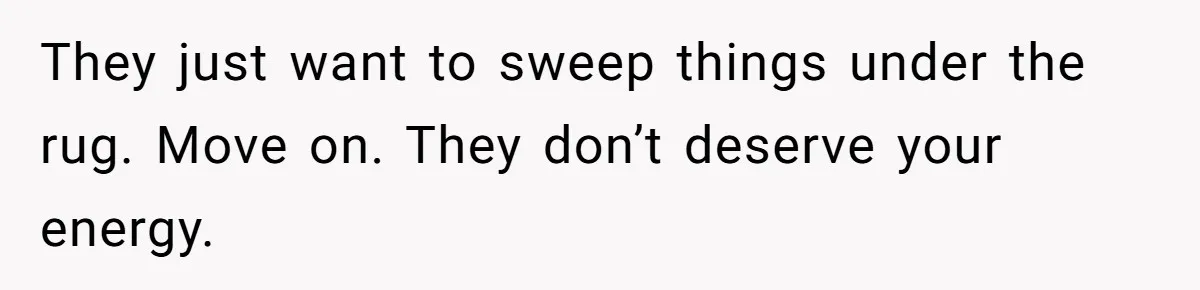 Parents Ignore Son For 26 Years, Suddenly Want Close Bond But Refuse To Help Him Buy House And Walk Away Forever They just want to sweep things under the rug. Move on. They don’t deserve your energy.