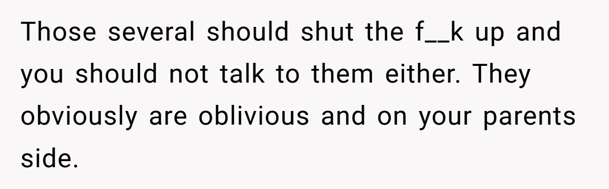 Parents Ignore Son For 26 Years, Suddenly Want Close Bond But Refuse To Help Him Buy House And Walk Away Forever Those several should shut the f__k up and you should not talk to them either. They obviously are oblivious and on your parents side.