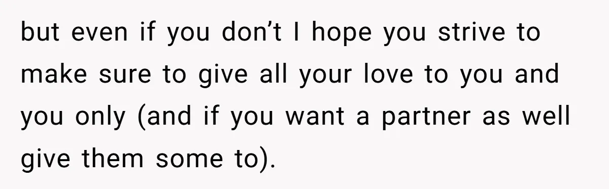 Parents Ignore Son For 26 Years, Suddenly Want Close Bond But Refuse To Help Him Buy House And Walk Away Forever but even if you don’t I hope you strive to make sure to give all your love to you and you only (and if you want a partner as well...