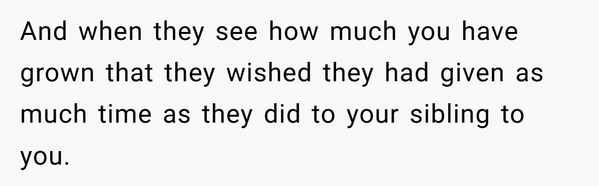 Parents Ignore Son For 26 Years, Suddenly Want Close Bond But Refuse To Help Him Buy House And Walk Away Forever And when they see how much you have grown that they wished they had given as much time as they did to your sibling to you.