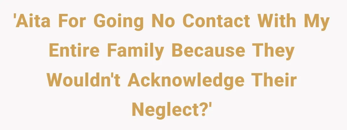 Parents Ignore Son For 26 Years, Suddenly Want Close Bond But Refuse To Help Him Buy House And Walk Away Forever 'AITA for going no contact with my entire family because they wouldn't acknowledge their neglect?'