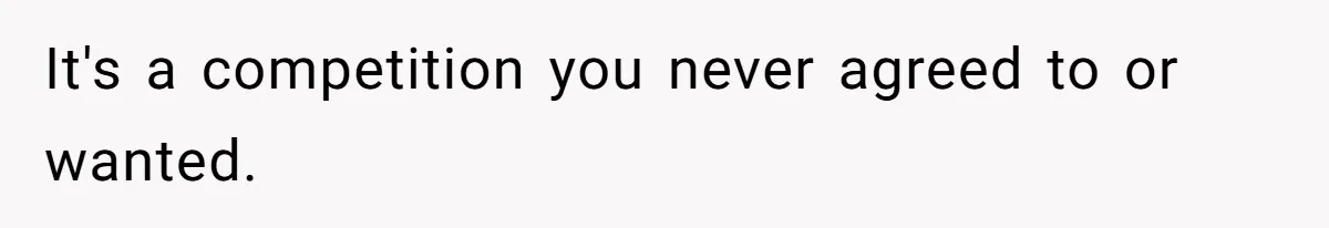 It's a competition you never agreed to or wanted.