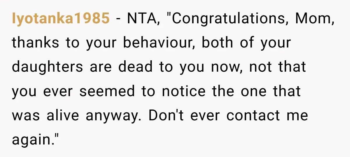 Iyotanka1985 − NTA, "Congratulations, Mom, thanks to your behaviour, both of your daughters are dead to you now, not that you ever seemed to notice the one that was alive...