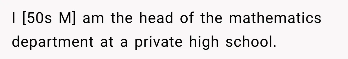 I [50s M] am the head of the mathematics department at a private high school.