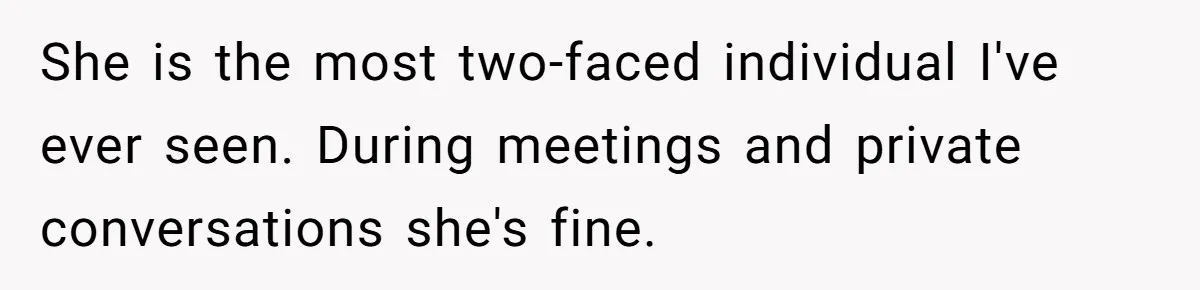 Head Of Math Department Tells Students Their Teacher Was Incompetent, Causing Summer Nightmare She is the most two-faced individual I've ever seen. During meetings and private conversations she's fine.