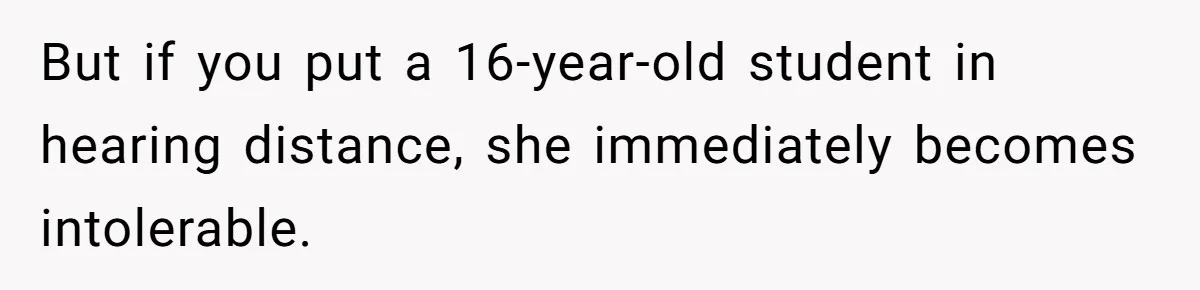 Head Of Math Department Tells Students Their Teacher Was Incompetent, Causing Summer Nightmare But if you put a 16-year-old student in hearing distance, she immediately becomes intolerable.