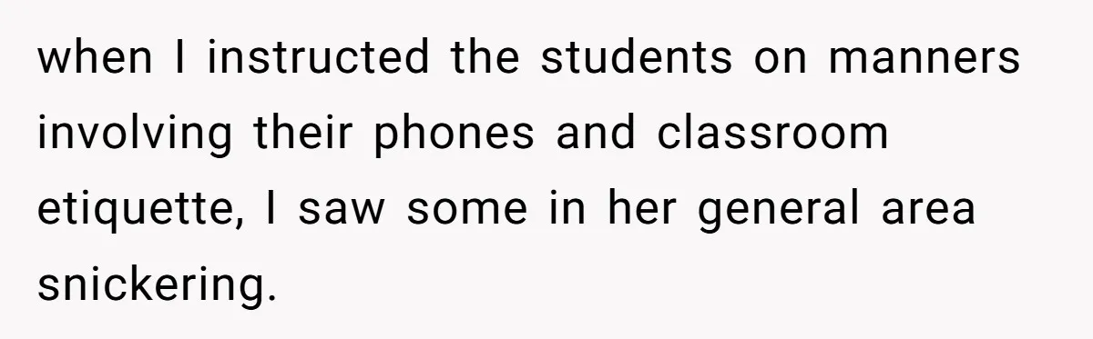Head Of Math Department Tells Students Their Teacher Was Incompetent, Causing Summer Nightmare when I instructed the students on manners involving their phones and classroom etiquette, I saw some in her general area snickering.
