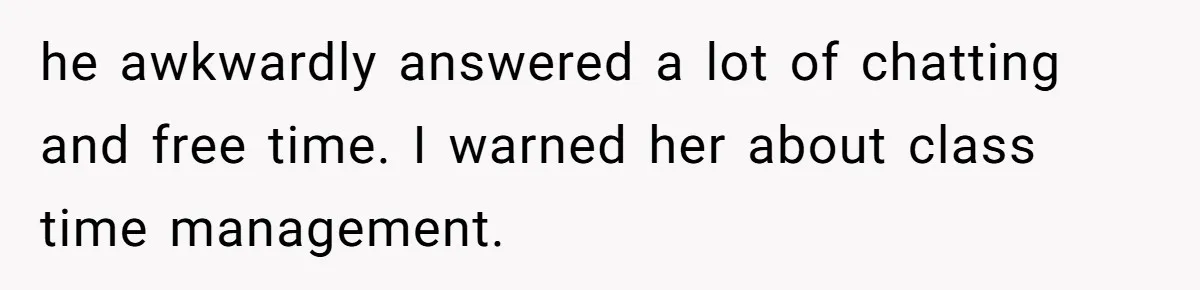 Head Of Math Department Tells Students Their Teacher Was Incompetent, Causing Summer Nightmare he awkwardly answered a lot of chatting and free time. I warned her about class time management.