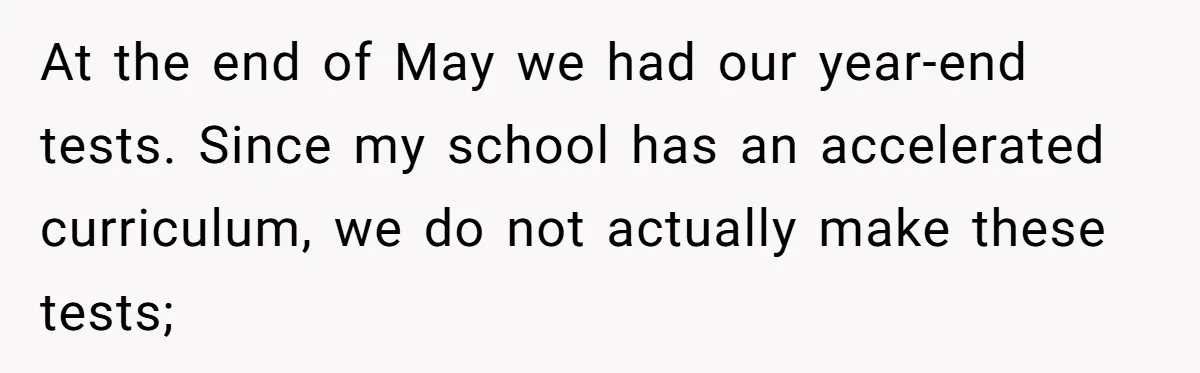 Head Of Math Department Tells Students Their Teacher Was Incompetent, Causing Summer Nightmare At the end of May we had our year-end tests. Since my school has an accelerated curriculum, we do not actually make these tests;