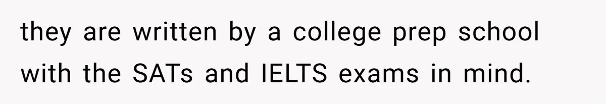 Head Of Math Department Tells Students Their Teacher Was Incompetent, Causing Summer Nightmare they are written by a college prep school with the SATs and IELTS exams in mind.