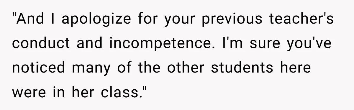 Head Of Math Department Tells Students Their Teacher Was Incompetent, Causing Summer Nightmare "And I apologize for your previous teacher's conduct and incompetence. I'm sure you've noticed many of the other students here were in her class."