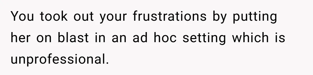 Head Of Math Department Tells Students Their Teacher Was Incompetent, Causing Summer Nightmare You took out your frustrations by putting her on blast in an ad hoc setting which is unprofessional.