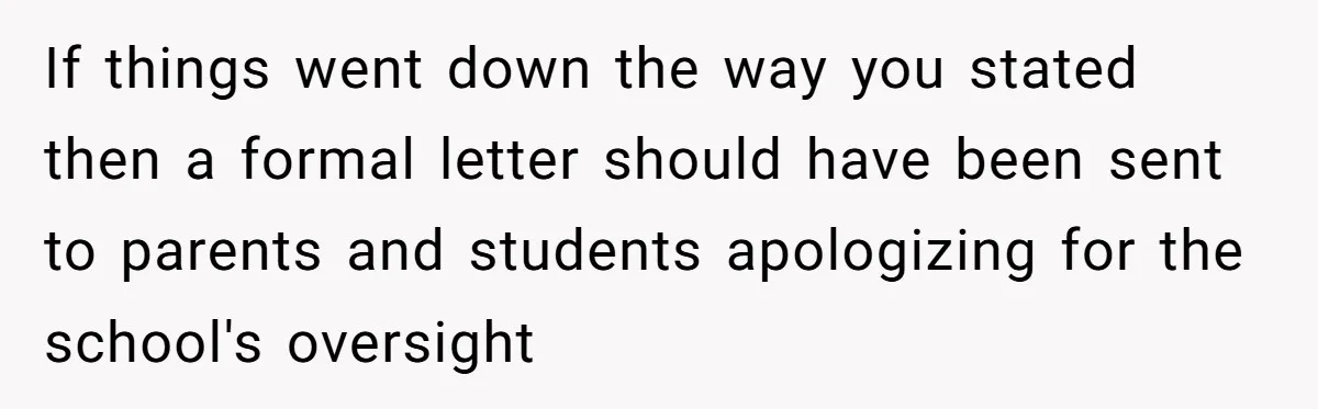Head Of Math Department Tells Students Their Teacher Was Incompetent, Causing Summer Nightmare If things went down the way you stated then a formal letter should have been sent to parents and students apologizing for the school's oversight