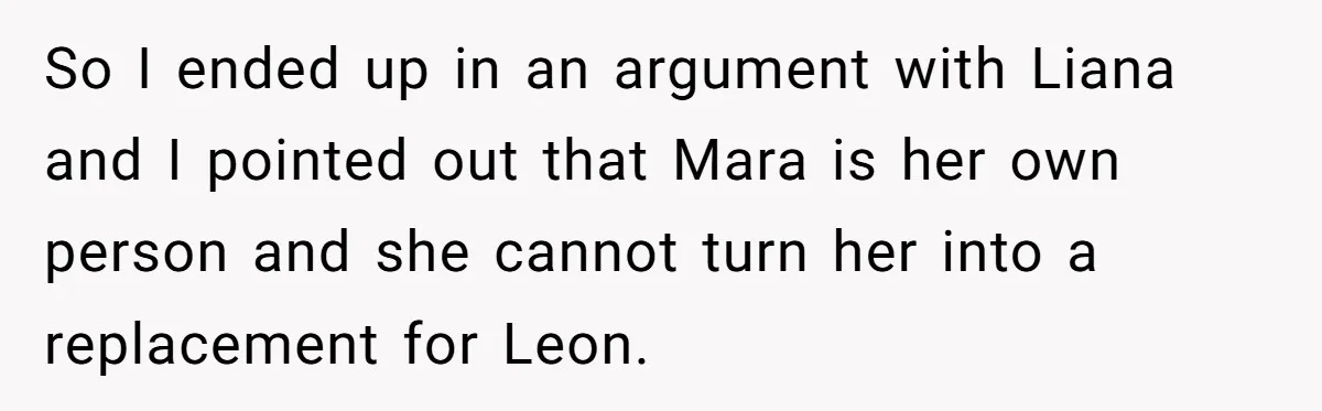 So I ended up in an argument with Liana and I pointed out that Mara is her own person and she cannot turn her into a replacement for Leon.