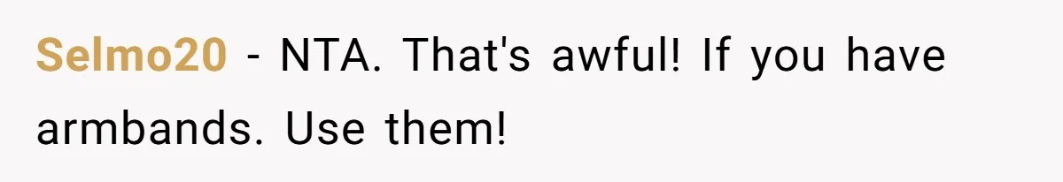 Selmo20 − NTA. That's awful! If you have armbands. Use them!