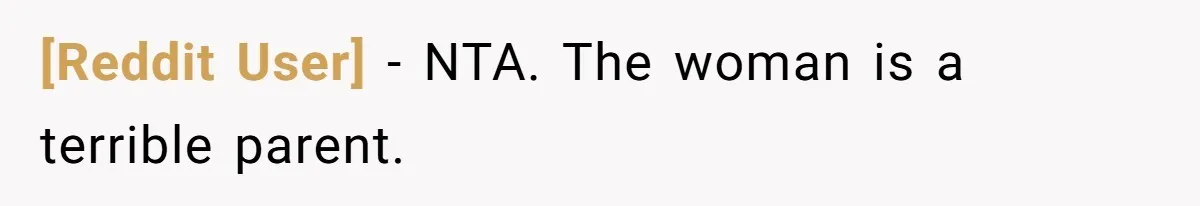 [Reddit User] − NTA. The woman is a terrible parent.