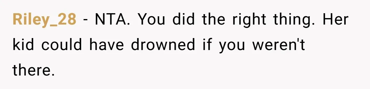 Riley_28 − NTA. You did the right thing. Her kid could have drowned if you weren't there.
