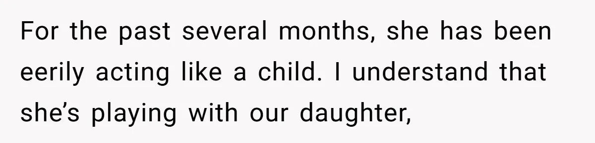 Man Told His Wife She’s Not A Princess, Was He Wrong For Saying That? For the past several months, she has been eerily acting like a child. I understand that she’s playing with our daughter,