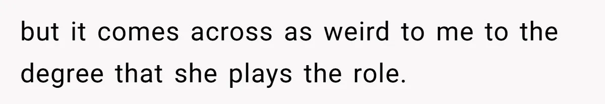 Man Told His Wife She’s Not A Princess, Was He Wrong For Saying That? but it comes across as weird to me to the degree that she plays the role.
