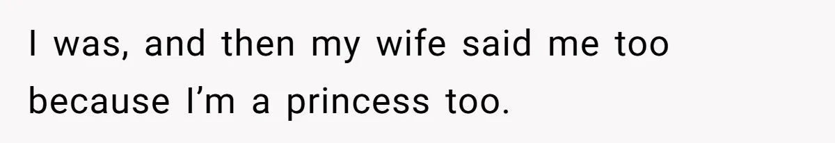 Man Told His Wife She’s Not A Princess, Was He Wrong For Saying That? I was, and then my wife said me too because I’m a princess too.